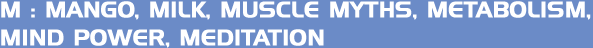 M: Mango, Milk, Muscle myths, Metabolism, Mind power, Meditation